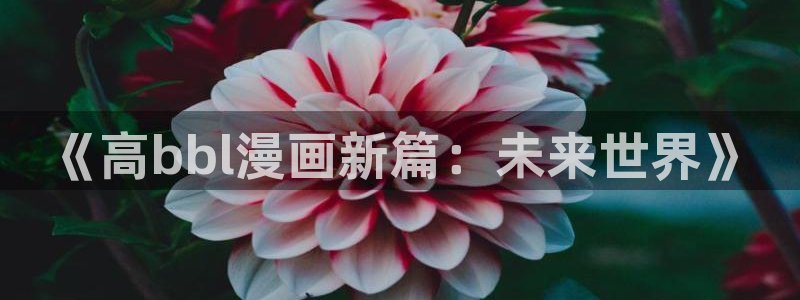 恋爱棱镜腐漫画：《高bbl漫画新篇：未来世界》