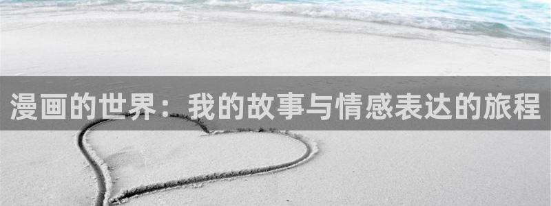 腐漫画官网：漫画的世界：我的故事与情感表达的旅程