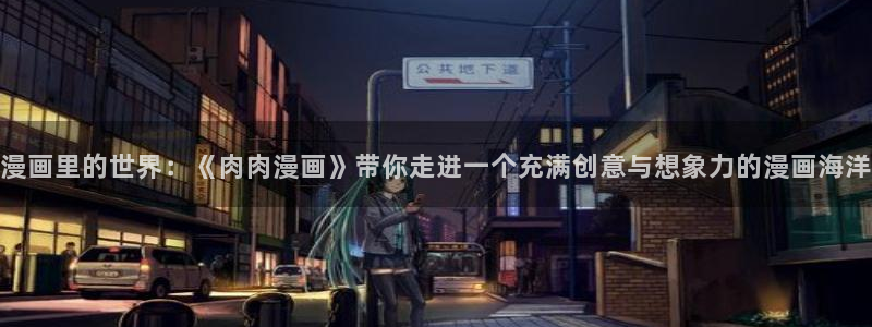 bl 腐漫：漫画里的世界：《肉肉漫画》带你走进一个充满创意与想象力的漫画海洋
