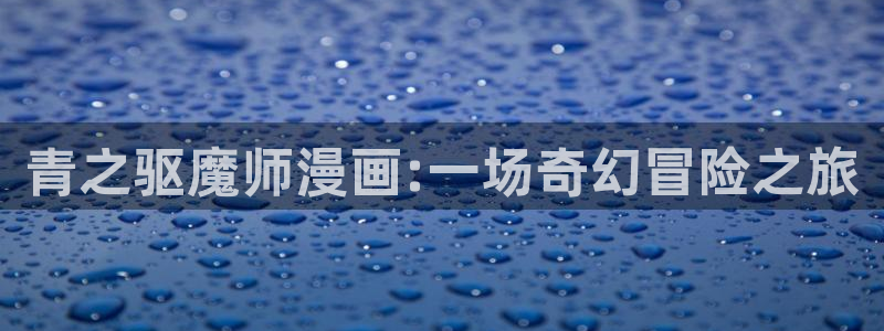 52腐漫：青之驱魔师漫画:一场奇幻冒险之旅