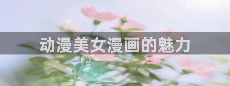 免费的腐漫：动漫美女漫画的魅力