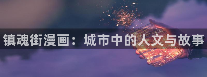 腐漫画网站在线看：镇魂街漫画：城市中的人文与故事