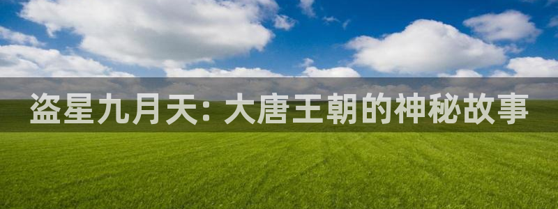 腐漫在线免费观看：盗星九月天: 大唐王朝的神秘故事